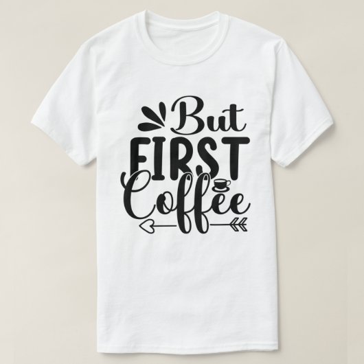 Coffee Costume Caffeine-Gezegde, eerste koffie T-shirt (Design voorkant)