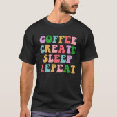 Coffee Create Sleep Repeat Cute Artwork Creatives T-shirt (Voorkant)