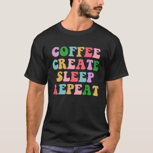 Coffee Create Sleep Repeat  Cute Artwork Creatives T-shirt (Voorkant)