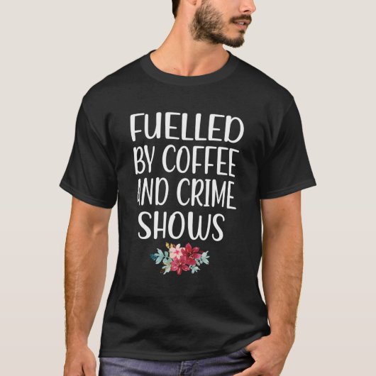 Coffee Crime Shows Docutaries Ware Crime Fan T-shirt (Voorkant)