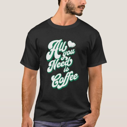 Coffee  Cute I Love Coffee All You Need is Coffee T-shirt (Voorkant)