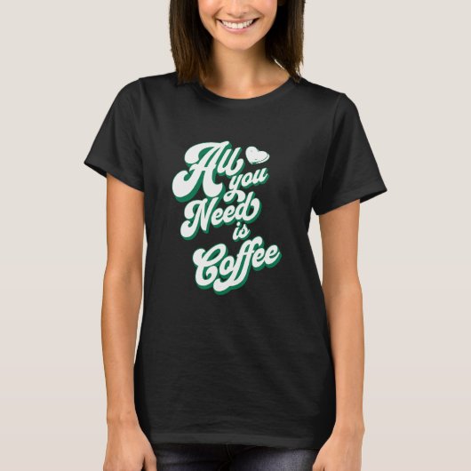 Coffee  Cute I Love Coffee All You Need is Coffee T-shirt (Voorkant)