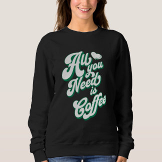 Coffee  Cute I Love Coffee All You Need is Coffee Trui