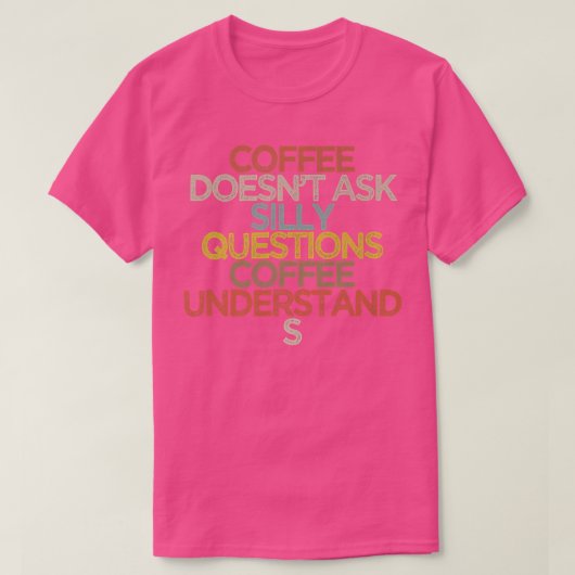 Coffee doesnt ask silly questions coffee understan t-shirt (Design voorkant)