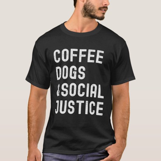 Coffee Dogs and Social Justice Activist Feminist A T-shirt (Voorkant)