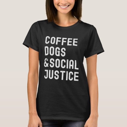 Coffee Dogs and Social Justice Activist Feminist A T-shirt (Voorkant)