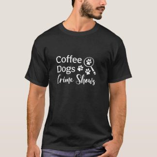 Coffee Dogs Crime Shows Funny Coffee Hondenliefheb T-shirt