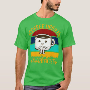 Coffee Driven Pharmacist Funny Caffeine Quotes T-shirt