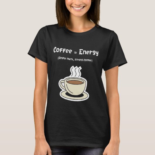 Coffee = Energy | Simple Math, Strong Coffee T-shirt (Voorkant)
