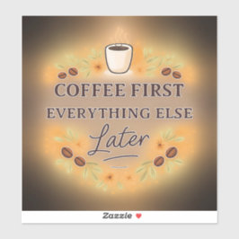 Coffee First, Everything Else Later – coffee lover Sticker