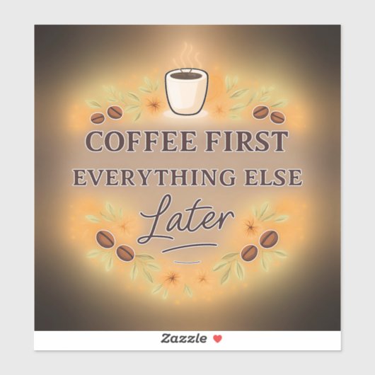 Coffee First, Everything Else Later – coffee lover Sticker (Vel)