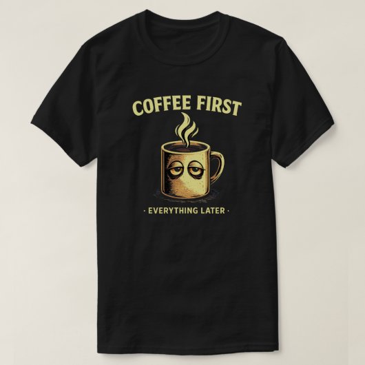 Coffee First Everything Later Funny Caffeine Lover T-shirt (Design voorkant)