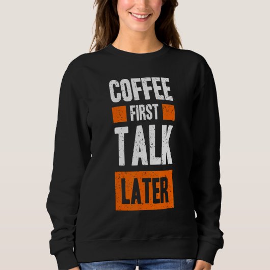 Coffee First Talk Later Coffee Trui (Voorkant)