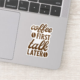Coffee First, Talk Later Sticker