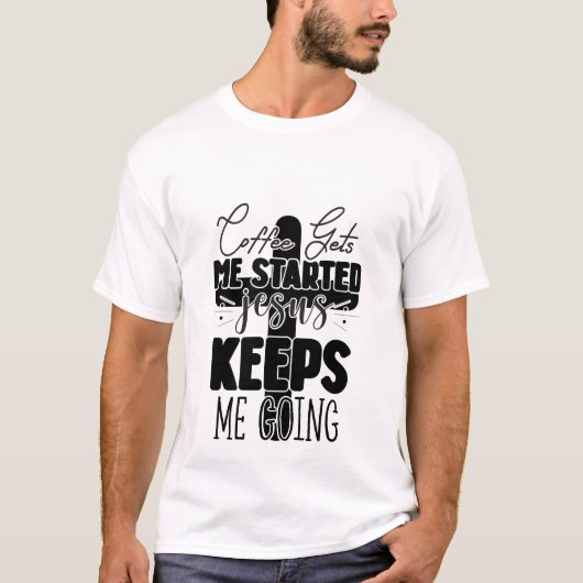 Coffee Gets Me Started Jesus Keeps Me - Christelij T-shirt (Voorkant)