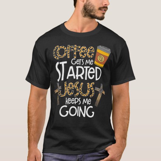 Coffee Gets Me Started Jesus Keeps Me Going Christ T-shirt (Voorkant)