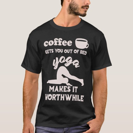 Coffee Gets You Out Of Bed  Yoga Makes It Worthwhi T-shirt (Voorkant)
