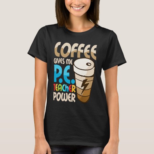 Coffee Gives Me P E Teacher Power Physical Educati T-shirt (Voorkant)