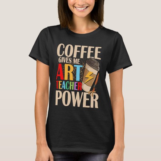 Coffee Gives Me Teacher Power Artist Education T-shirt (Voorkant)