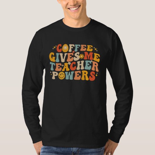 Coffee Gives Me Teacher Powers  Teacher School Cof T-shirt (Voorkant)