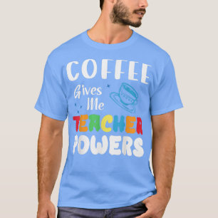 Coffee Gives Me Teacher Powers What Types Of Milk T-shirt