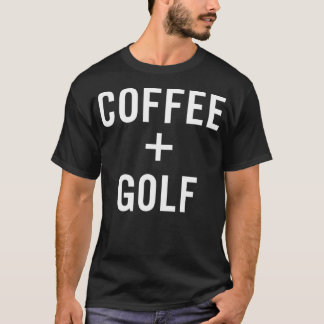 Coffee + Golf for Golfer  T-shirt