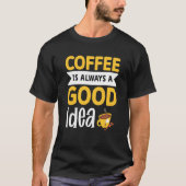 Coffee Is Always A Good Idea  1 T-shirt (Voorkant)