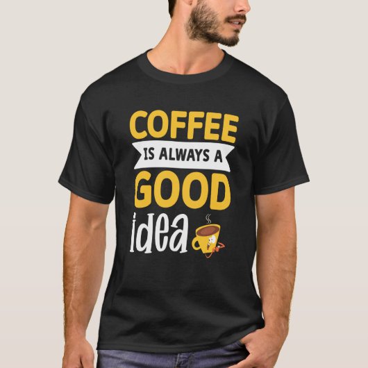 Coffee Is Always A Good Idea  1 T-shirt (Voorkant)