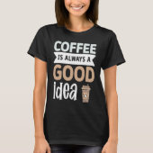 Coffee Is Always A Good Idea  1 T-shirt (Voorkant)