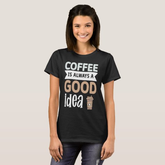 Coffee Is Always A Good Idea  1 T-shirt (Voorkant volledig)