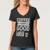 Coffee Is Always A Good Idea  3 T-shirt (Voorkant)