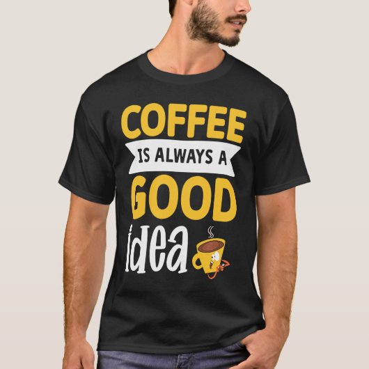 Coffee Is Always A Good Idea 3 T-shirt (Voorkant)