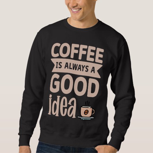 Coffee Is Always A Good Idea  8 Trui (Voorkant)