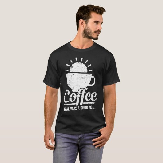 Coffee Is Always A Good Idea Coffee Lover T-shirt (Voorkant volledig)