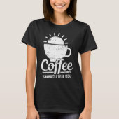 Coffee Is Always A Good Idea Coffee Lover T-shirt (Voorkant)