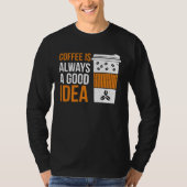 Coffee Is Always A Good Idea Coffee T-shirt (Voorkant)