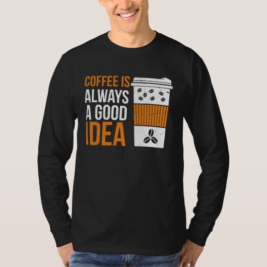Coffee Is Always A Good Idea Coffee T-shirt (Voorkant)