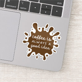 Coffee is Always a Good Idea Sticker
