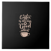coffee is always a good idea tegeltje (Voorkant)
