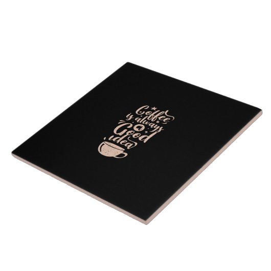 coffee is always a good idea tegeltje (Zijkant)