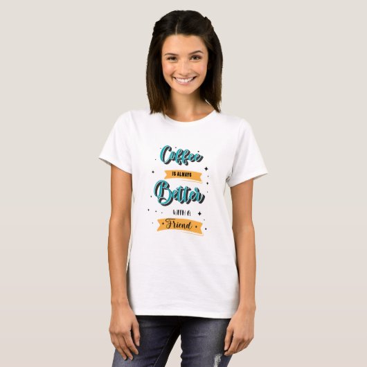 Coffee is always better with a friend t-shirt (Voorkant volledig)
