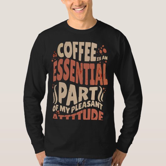 Coffee Is An Essential Part Of My Pleasant Attitud T-shirt (Voorkant)