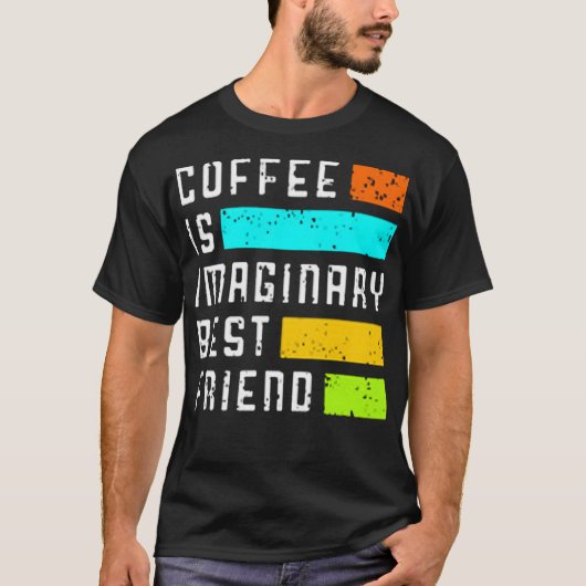 Coffee is imaginary best friend t-shirt (Voorkant)