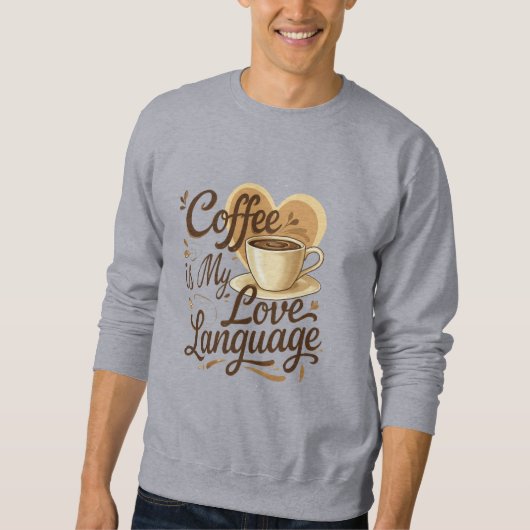 Coffee is My Love Language Funny Quote Sweatshirt  (Voorkant)