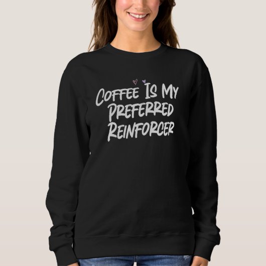 Coffee Is My Preferred Reinforcer  Love Sarcastic Trui (Voorkant)