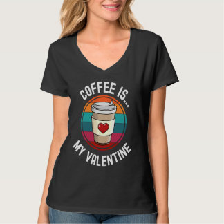 Coffee Is My Valentine Coffee Valentines Day T-shirt