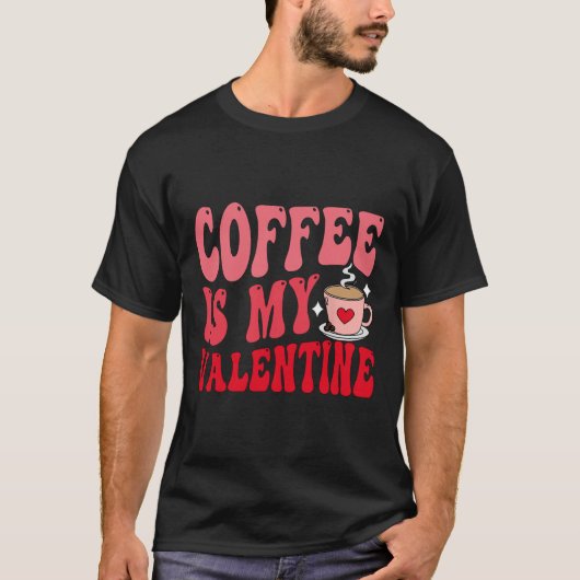 Coffee Is My Valentine Cute Funny Valentine's Day T-shirt (Voorkant)