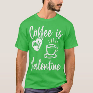 Coffee Is My Valentine Funny Valentines Day Coffee T-shirt