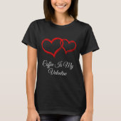 Coffee Is My Valentine Valentines Day Humor 1  T-shirt (Voorkant)