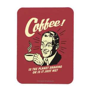 Coffee: Is Planet Shaking Or Just Me Magneet